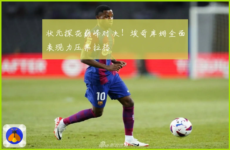 状元探花巅峰对决！埃奇库姆全面表现力压弗拉格