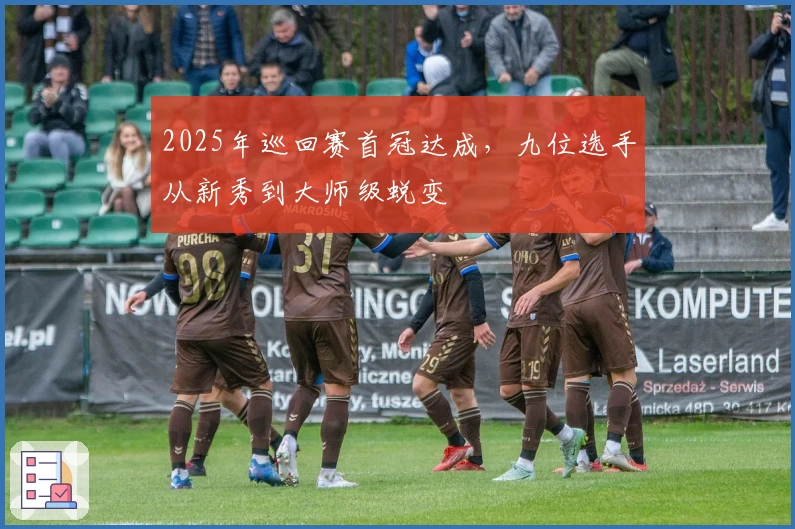 2025年巡回赛首冠达成，九位选手从新秀到大师级蜕变
