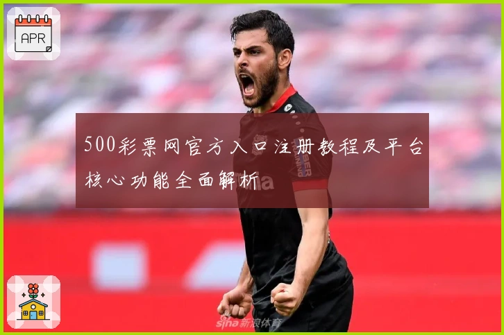 500彩票网官方入口注册教程及平台核心功能全面解析